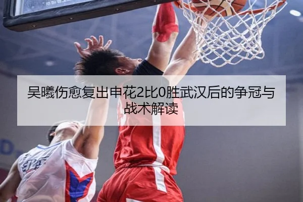吴曦伤愈复出申花2比0胜武汉后的争冠与战术解读