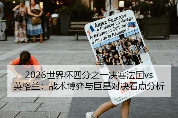 2026世界杯四分之一决赛法国vs英格兰：战术博弈与巨星对决看点分析