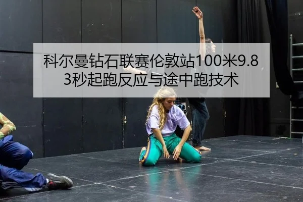 科尔曼钻石联赛伦敦站100米9.83秒起跑反应与途中跑技术